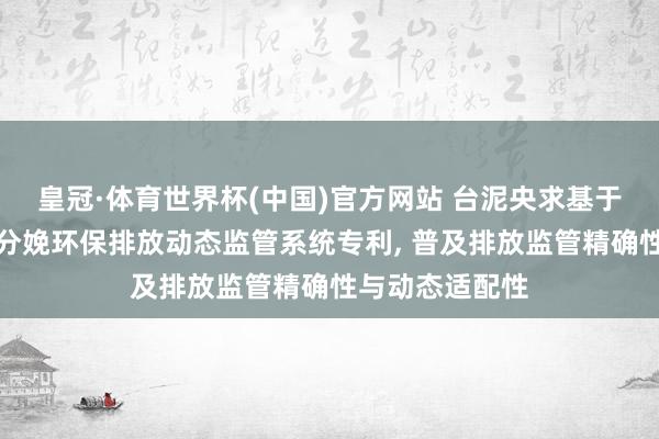皇冠·体育世界杯(中国)官方网站 台泥央求基于物联网的水泥分娩环保排放动态监管系统专利, 普及排放监管精确性与动态适配性