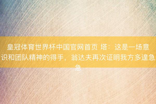 皇冠体育世界杯中国官网首页 塔：这是一场意识和团队精神的得手，翁达夫再次证明我方多遑急